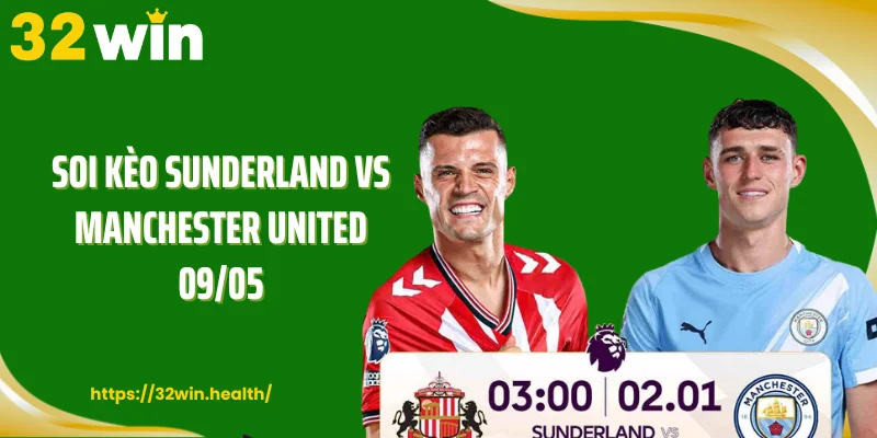 Soi Kèo Sunderland Vs Manchester United 09/05: Lệch Trình Hay Cú Sốc?