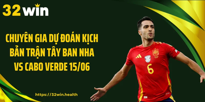 Chuyên gia dự đoán kịch bản trận Tây Ban Nha vs Cabo Verde 15/06