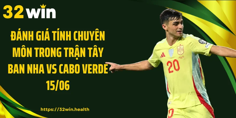 Đánh giá tính chuyên môn trong trận Tây Ban Nha vs Cabo Verde 15/06