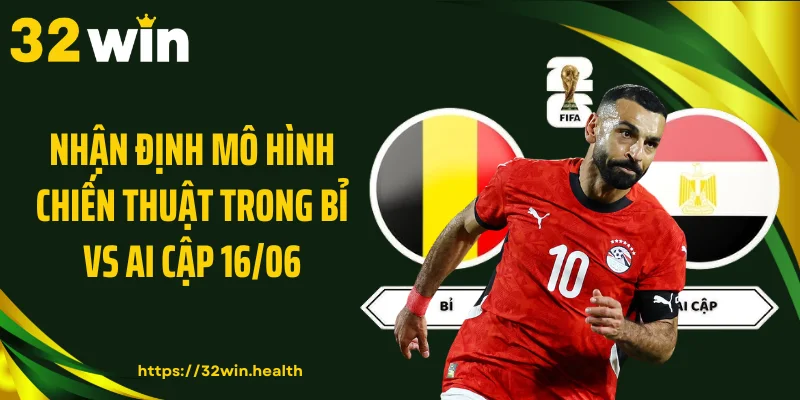 Nhận định mô hình chiến thuật trong Bỉ vs Ai Cập 16/06