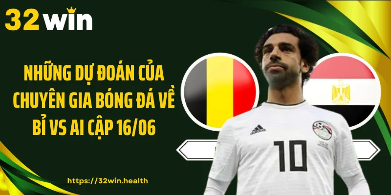 Những dự đoán của chuyên gia bóng đá về Bỉ vs Ai Cập 16/06