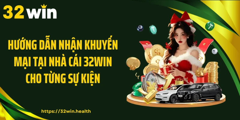 Hướng dẫn nhận khuyến mại tại nhà cái 32WIN cho từng sự kiện