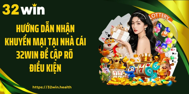 Hướng dẫn nhận khuyến mại tại nhà cái 32WIN đề cập rõ điều kiện