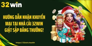Hướng Dẫn Nhận Khuyến Mại Tại Nhà Cái 32WIN Giật Sập Bảng Thưởng!