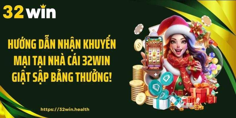 Hướng Dẫn Nhận Khuyến Mại Tại Nhà Cái 32WIN Giật Sập Bảng Thưởng!